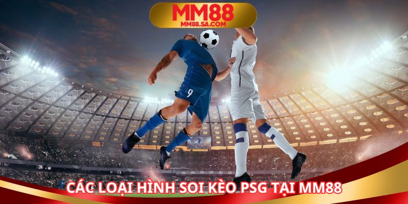 Các loại soi kèo Psg thường gặp khi chơi MM88