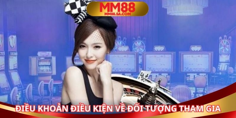 Điều khoản điều kiện MM88 về đối tượng tham gia nhà cái
