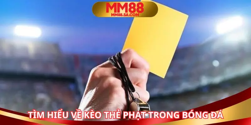 Tìm hiểu về kèo thẻ phạt trong cá độ bóng đá một cách đầy đủ